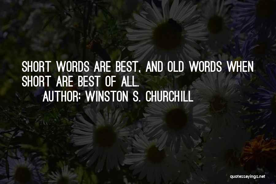 Winston S. Churchill Quotes: Short Words Are Best, And Old Words When Short Are Best Of All.