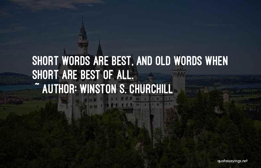 Winston S. Churchill Quotes: Short Words Are Best, And Old Words When Short Are Best Of All.