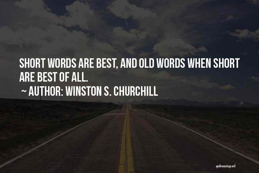 Winston S. Churchill Quotes: Short Words Are Best, And Old Words When Short Are Best Of All.