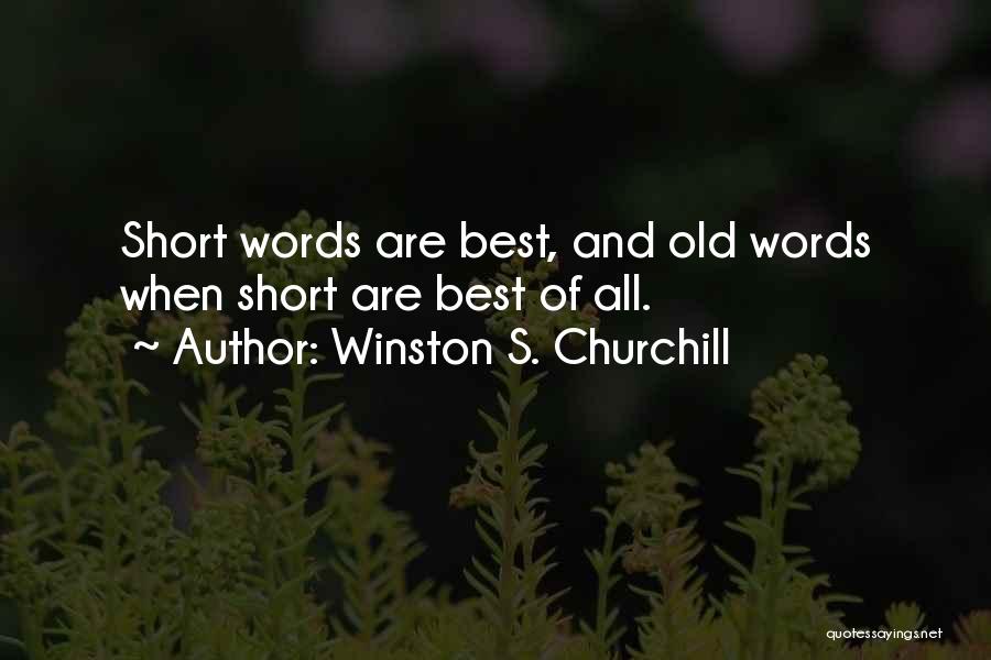 Winston S. Churchill Quotes: Short Words Are Best, And Old Words When Short Are Best Of All.