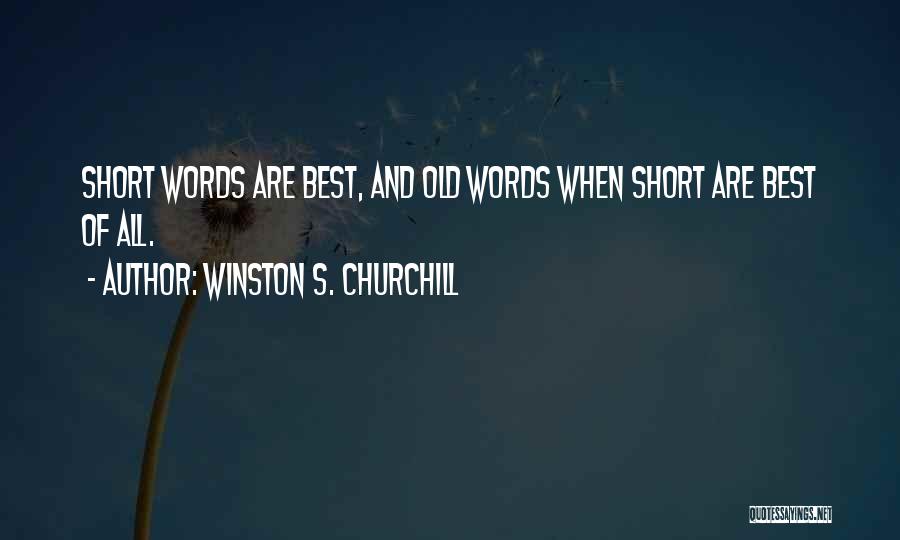 Winston S. Churchill Quotes: Short Words Are Best, And Old Words When Short Are Best Of All.