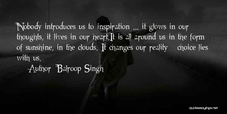 Balroop Singh Quotes: Nobody Introduces Us To Inspiration ... It Glows In Our Thoughts, It Lives In Our Heart,it Is All Around Us