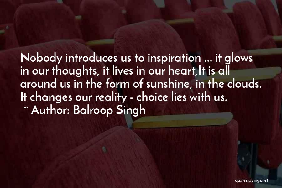 Balroop Singh Quotes: Nobody Introduces Us To Inspiration ... It Glows In Our Thoughts, It Lives In Our Heart,it Is All Around Us