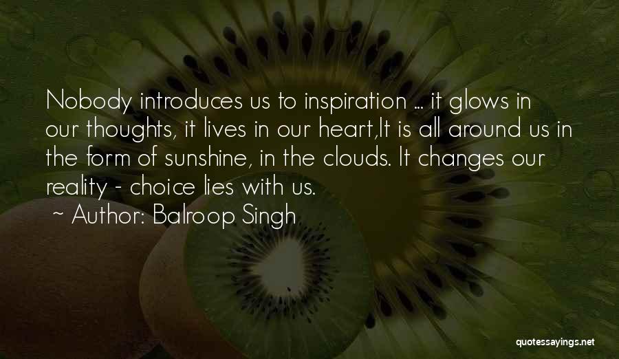 Balroop Singh Quotes: Nobody Introduces Us To Inspiration ... It Glows In Our Thoughts, It Lives In Our Heart,it Is All Around Us