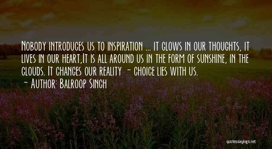 Balroop Singh Quotes: Nobody Introduces Us To Inspiration ... It Glows In Our Thoughts, It Lives In Our Heart,it Is All Around Us