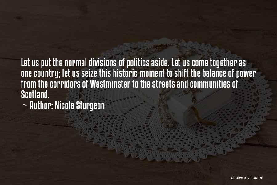 Nicola Sturgeon Quotes: Let Us Put The Normal Divisions Of Politics Aside. Let Us Come Together As One Country; Let Us Seize This