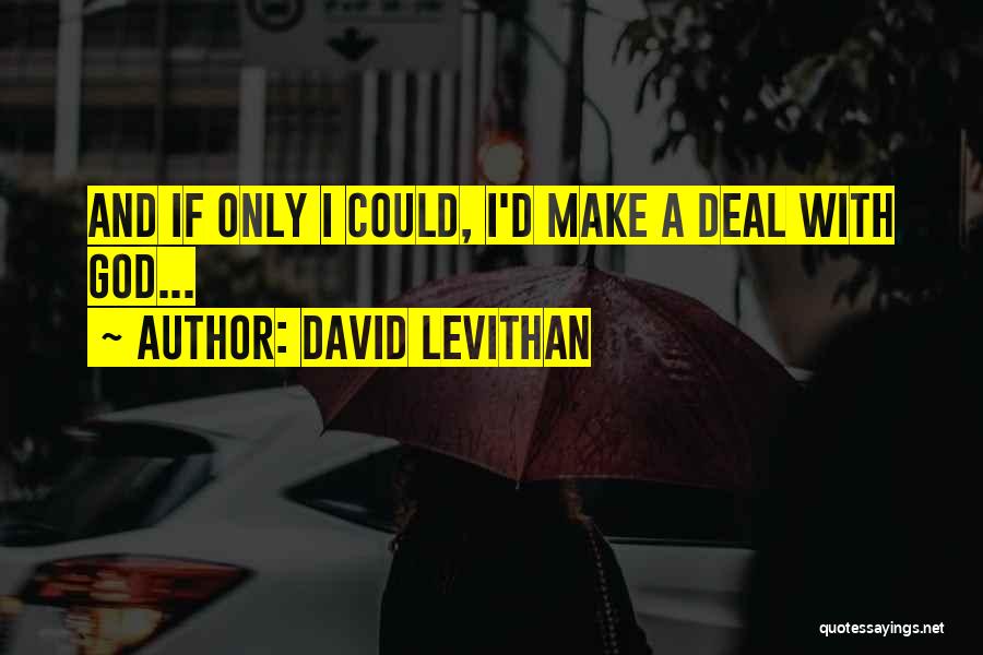 David Levithan Quotes: And If Only I Could, I'd Make A Deal With God...