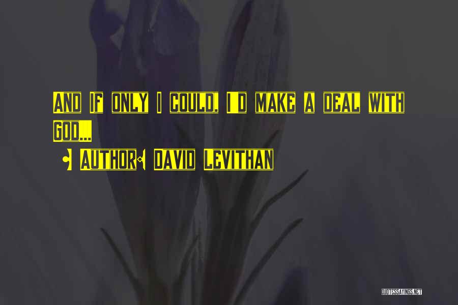 David Levithan Quotes: And If Only I Could, I'd Make A Deal With God...