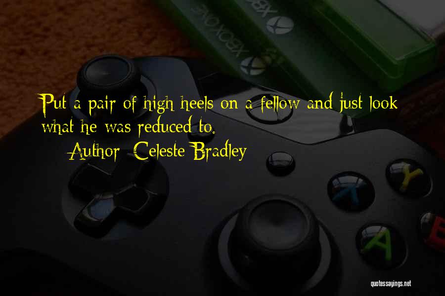 Celeste Bradley Quotes: Put A Pair Of High Heels On A Fellow And Just Look What He Was Reduced To.