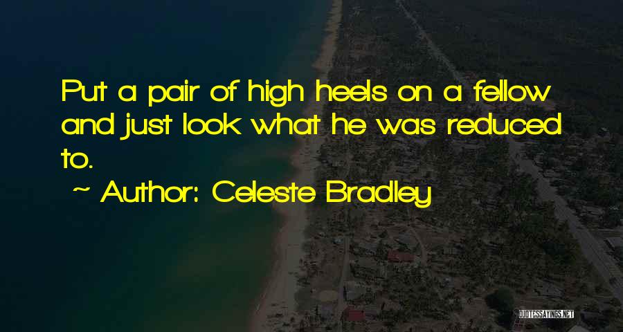 Celeste Bradley Quotes: Put A Pair Of High Heels On A Fellow And Just Look What He Was Reduced To.