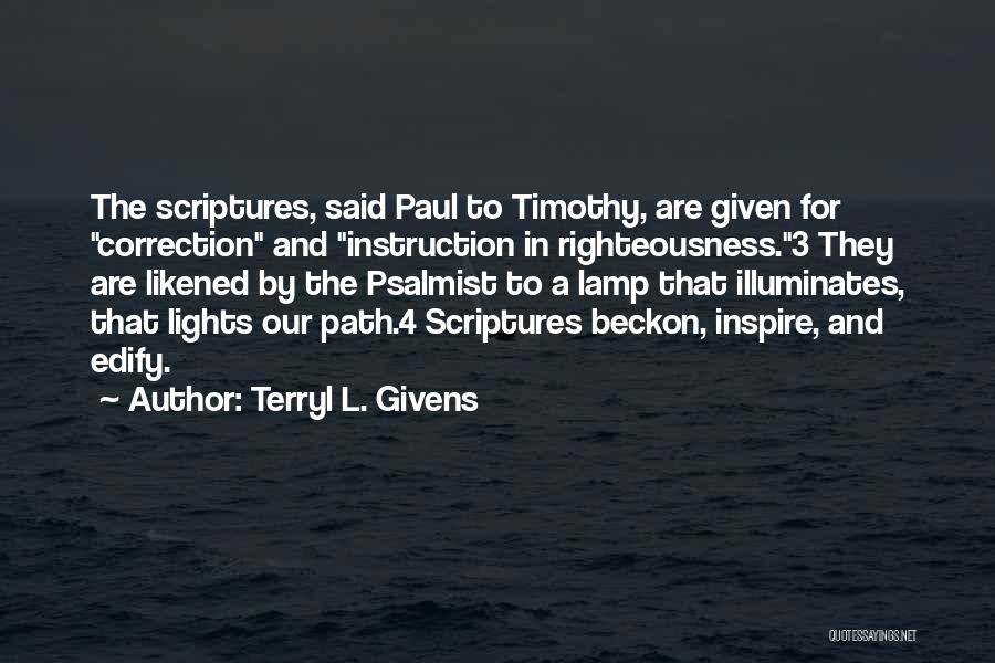 Terryl L. Givens Quotes: The Scriptures, Said Paul To Timothy, Are Given For Correction And Instruction In Righteousness.3 They Are Likened By The Psalmist