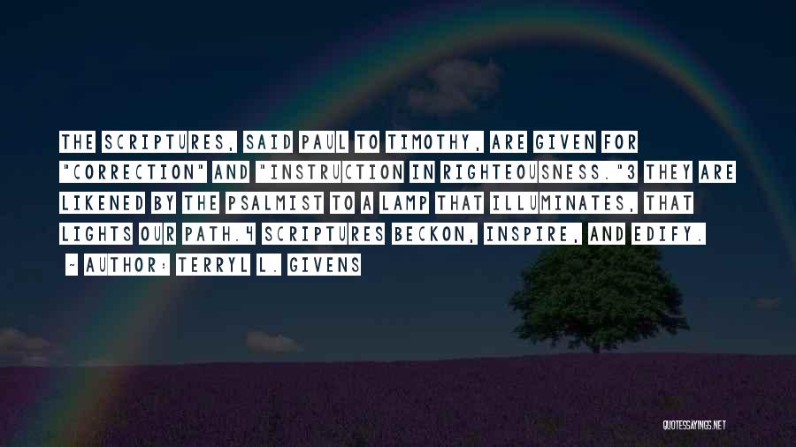 Terryl L. Givens Quotes: The Scriptures, Said Paul To Timothy, Are Given For Correction And Instruction In Righteousness.3 They Are Likened By The Psalmist