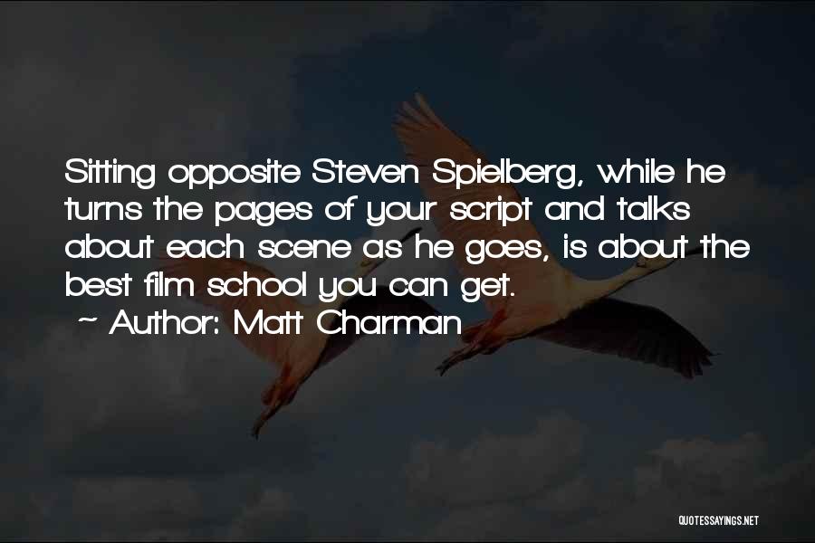 Matt Charman Quotes: Sitting Opposite Steven Spielberg, While He Turns The Pages Of Your Script And Talks About Each Scene As He Goes,