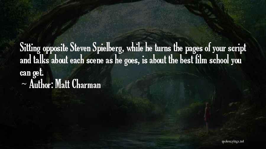 Matt Charman Quotes: Sitting Opposite Steven Spielberg, While He Turns The Pages Of Your Script And Talks About Each Scene As He Goes,