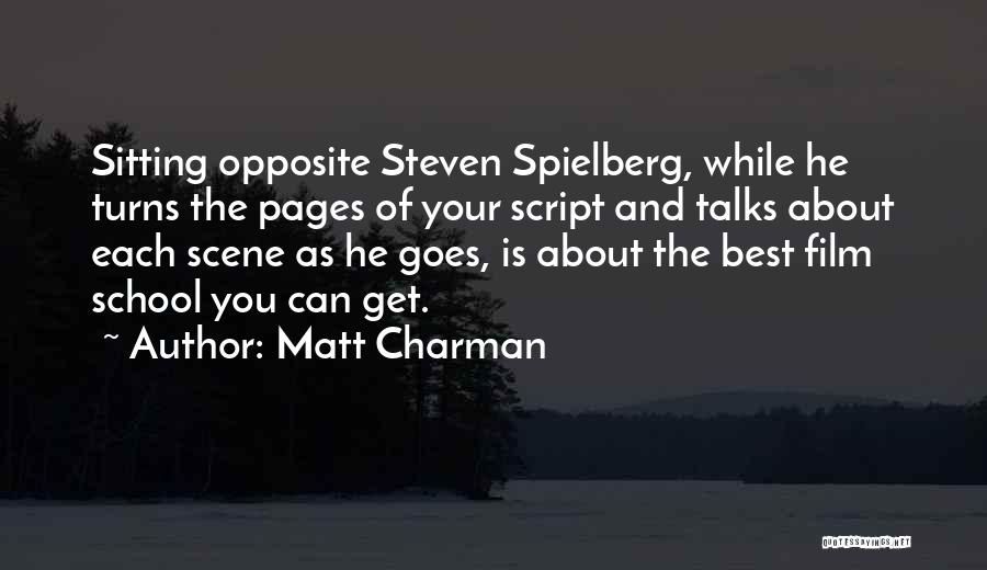 Matt Charman Quotes: Sitting Opposite Steven Spielberg, While He Turns The Pages Of Your Script And Talks About Each Scene As He Goes,