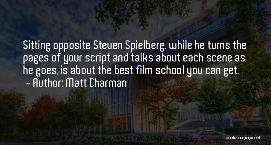 Matt Charman Quotes: Sitting Opposite Steven Spielberg, While He Turns The Pages Of Your Script And Talks About Each Scene As He Goes,