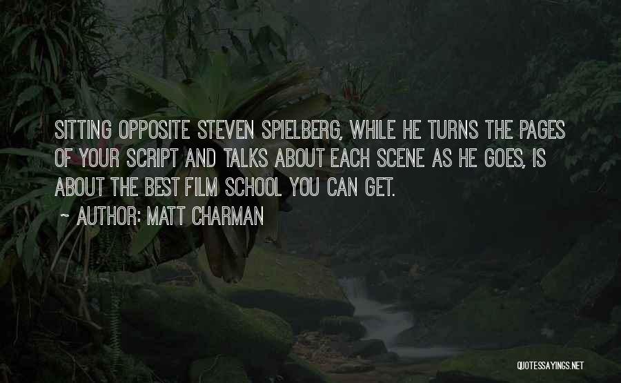 Matt Charman Quotes: Sitting Opposite Steven Spielberg, While He Turns The Pages Of Your Script And Talks About Each Scene As He Goes,