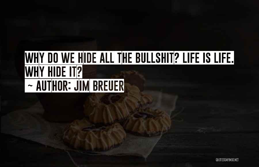 Jim Breuer Quotes: Why Do We Hide All The Bullshit? Life Is Life. Why Hide It?