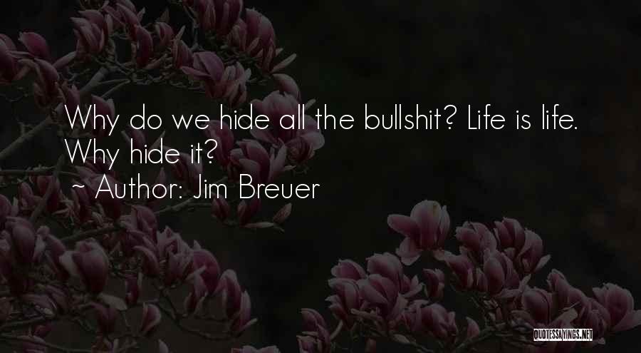 Jim Breuer Quotes: Why Do We Hide All The Bullshit? Life Is Life. Why Hide It?