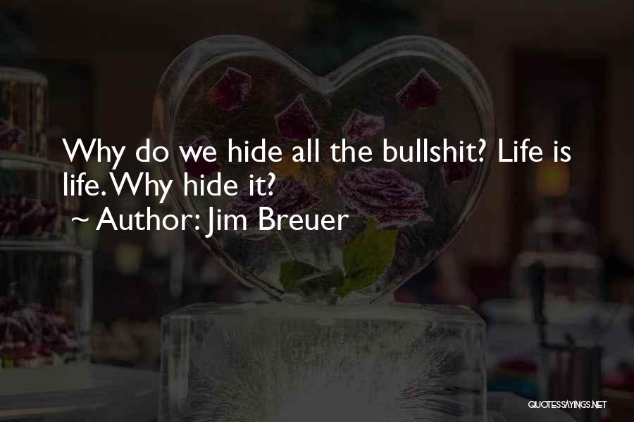 Jim Breuer Quotes: Why Do We Hide All The Bullshit? Life Is Life. Why Hide It?