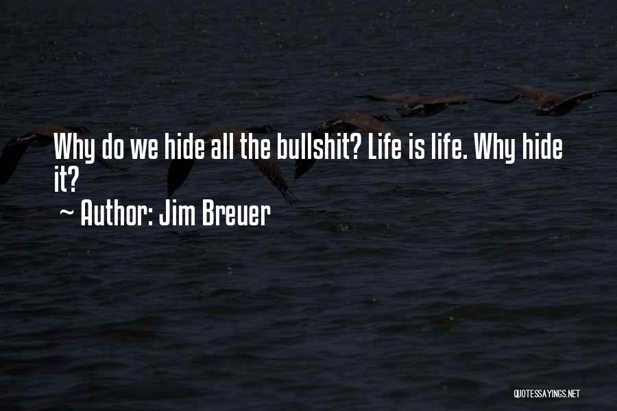 Jim Breuer Quotes: Why Do We Hide All The Bullshit? Life Is Life. Why Hide It?