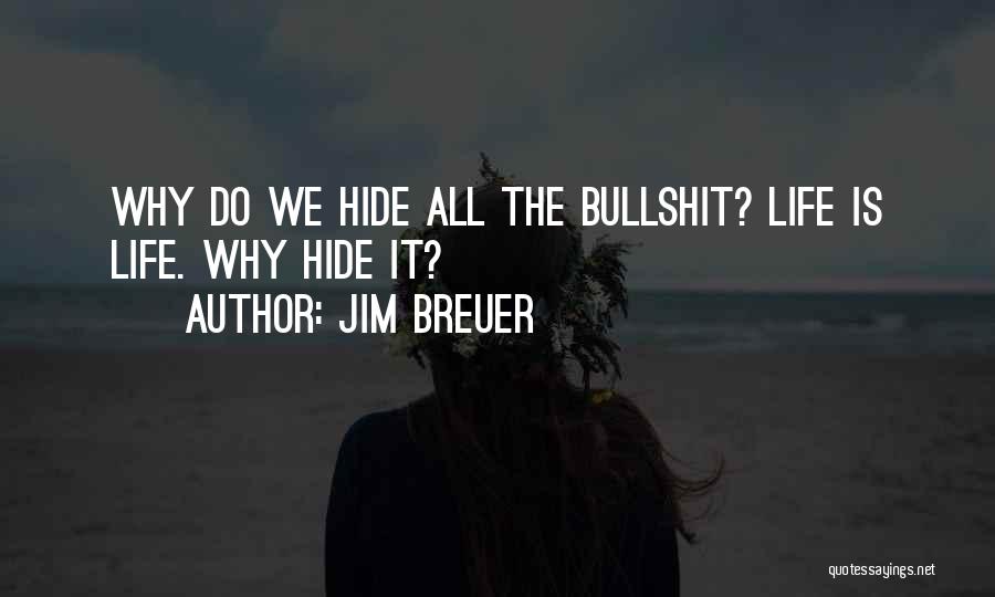 Jim Breuer Quotes: Why Do We Hide All The Bullshit? Life Is Life. Why Hide It?