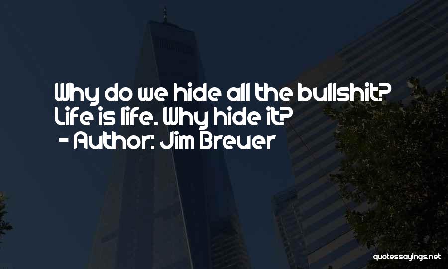 Jim Breuer Quotes: Why Do We Hide All The Bullshit? Life Is Life. Why Hide It?