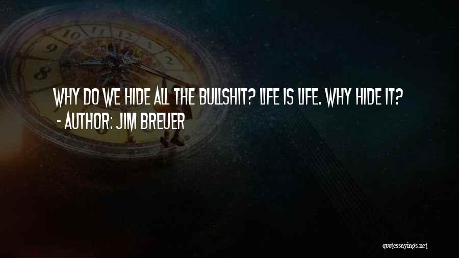 Jim Breuer Quotes: Why Do We Hide All The Bullshit? Life Is Life. Why Hide It?