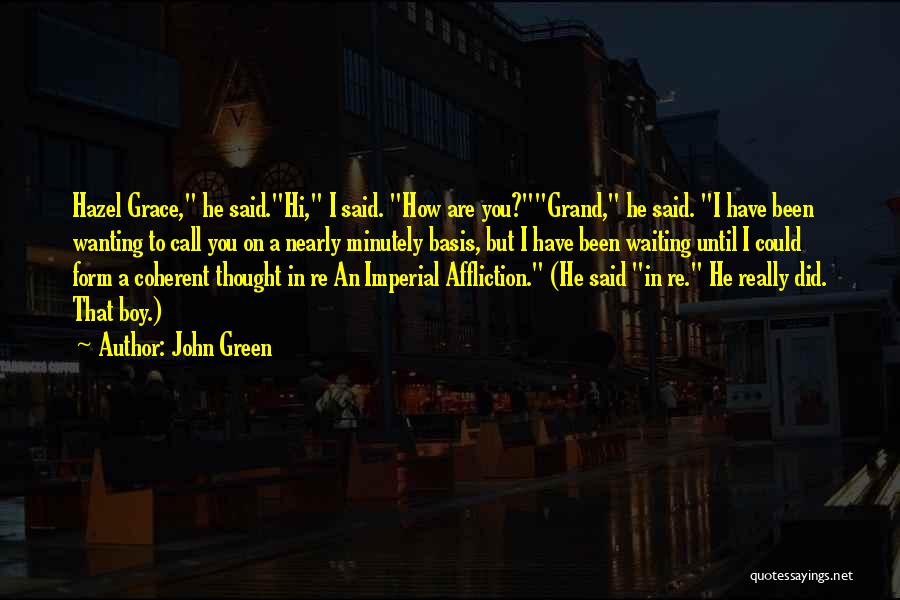 John Green Quotes: Hazel Grace, He Said.hi, I Said. How Are You?grand, He Said. I Have Been Wanting To Call You On A