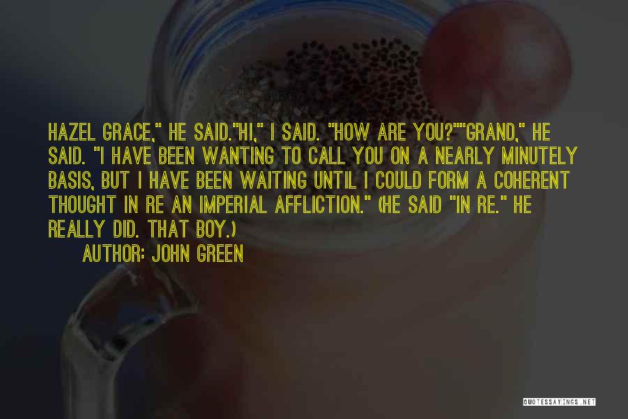 John Green Quotes: Hazel Grace, He Said.hi, I Said. How Are You?grand, He Said. I Have Been Wanting To Call You On A