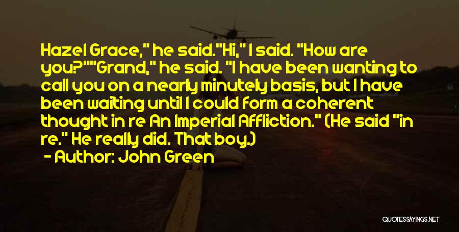 John Green Quotes: Hazel Grace, He Said.hi, I Said. How Are You?grand, He Said. I Have Been Wanting To Call You On A