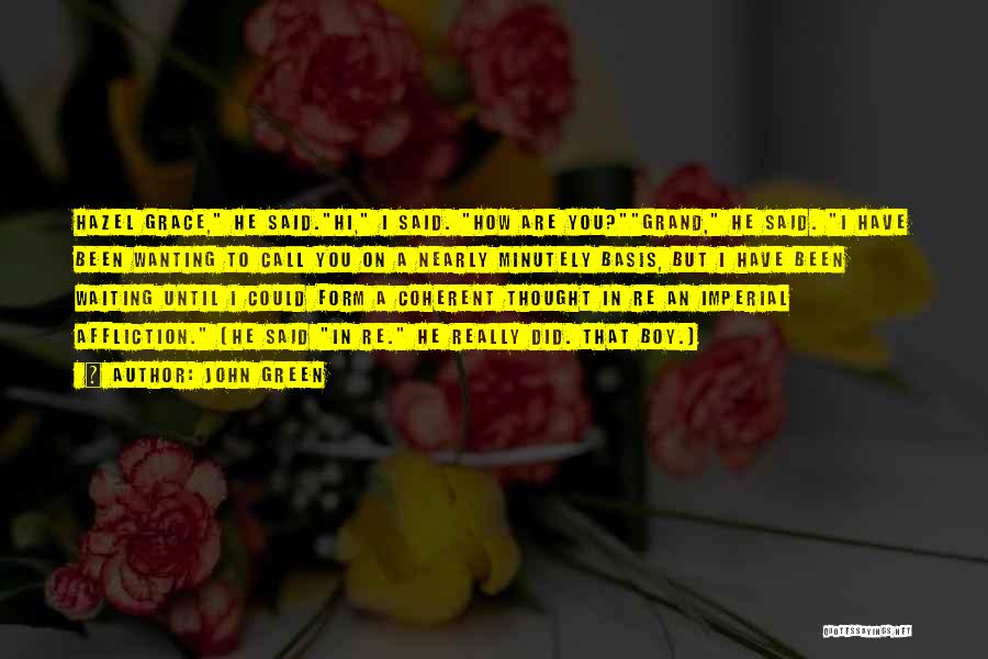 John Green Quotes: Hazel Grace, He Said.hi, I Said. How Are You?grand, He Said. I Have Been Wanting To Call You On A