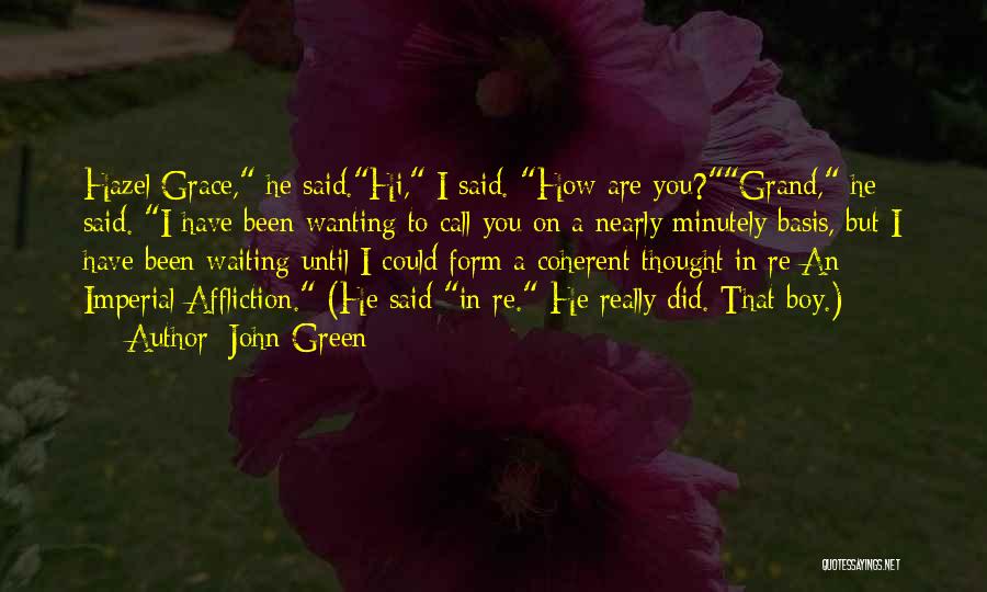John Green Quotes: Hazel Grace, He Said.hi, I Said. How Are You?grand, He Said. I Have Been Wanting To Call You On A
