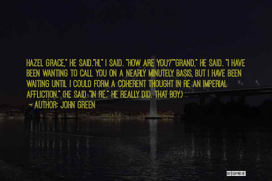 John Green Quotes: Hazel Grace, He Said.hi, I Said. How Are You?grand, He Said. I Have Been Wanting To Call You On A
