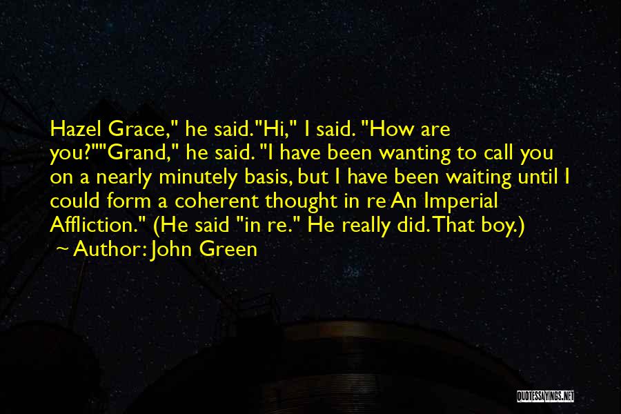 John Green Quotes: Hazel Grace, He Said.hi, I Said. How Are You?grand, He Said. I Have Been Wanting To Call You On A