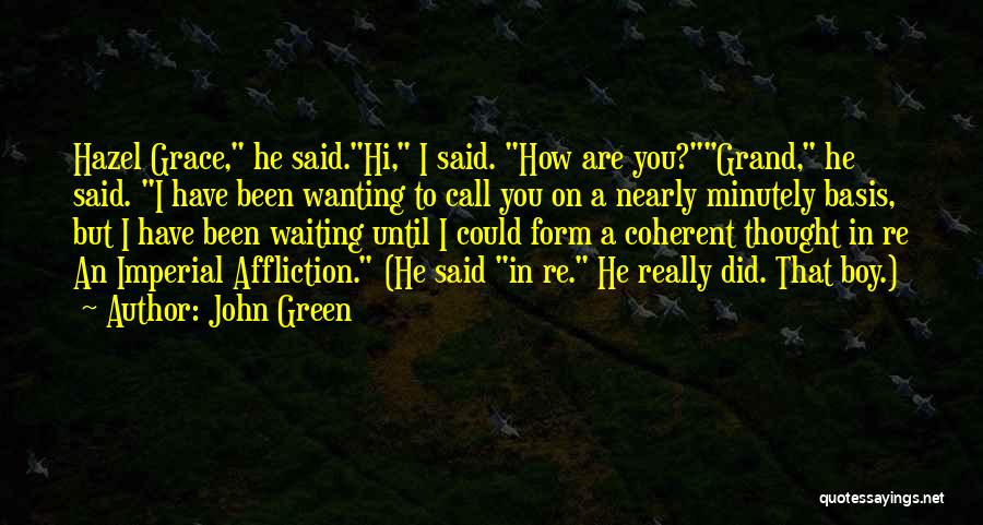 John Green Quotes: Hazel Grace, He Said.hi, I Said. How Are You?grand, He Said. I Have Been Wanting To Call You On A