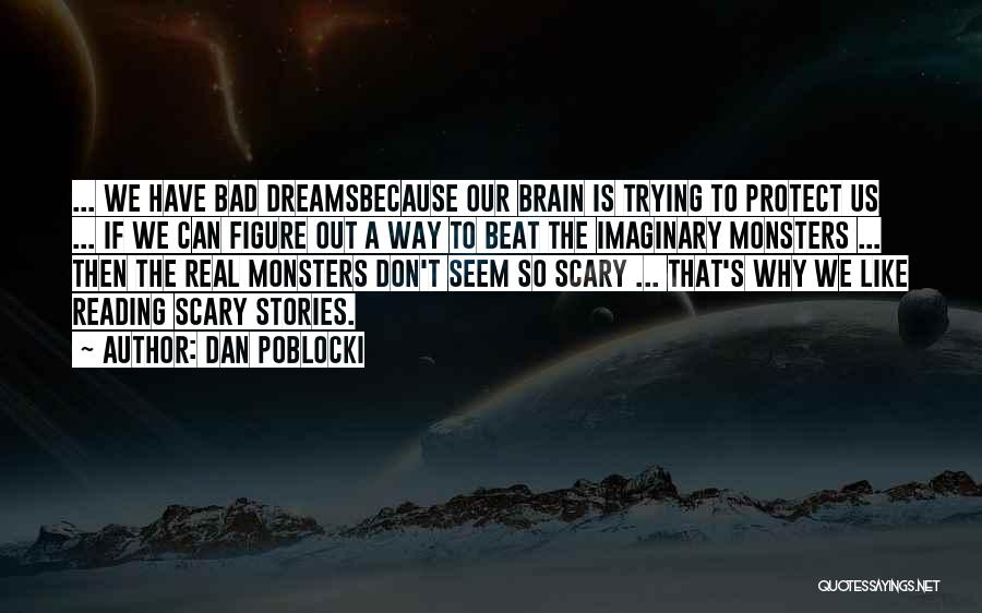 Dan Poblocki Quotes: ... We Have Bad Dreamsbecause Our Brain Is Trying To Protect Us ... If We Can Figure Out A Way