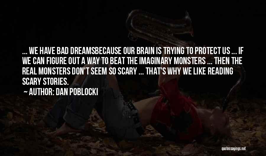 Dan Poblocki Quotes: ... We Have Bad Dreamsbecause Our Brain Is Trying To Protect Us ... If We Can Figure Out A Way