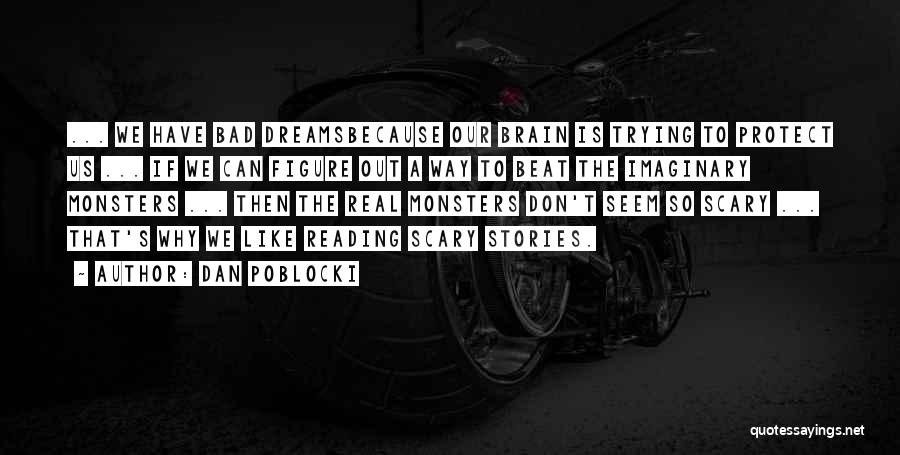 Dan Poblocki Quotes: ... We Have Bad Dreamsbecause Our Brain Is Trying To Protect Us ... If We Can Figure Out A Way