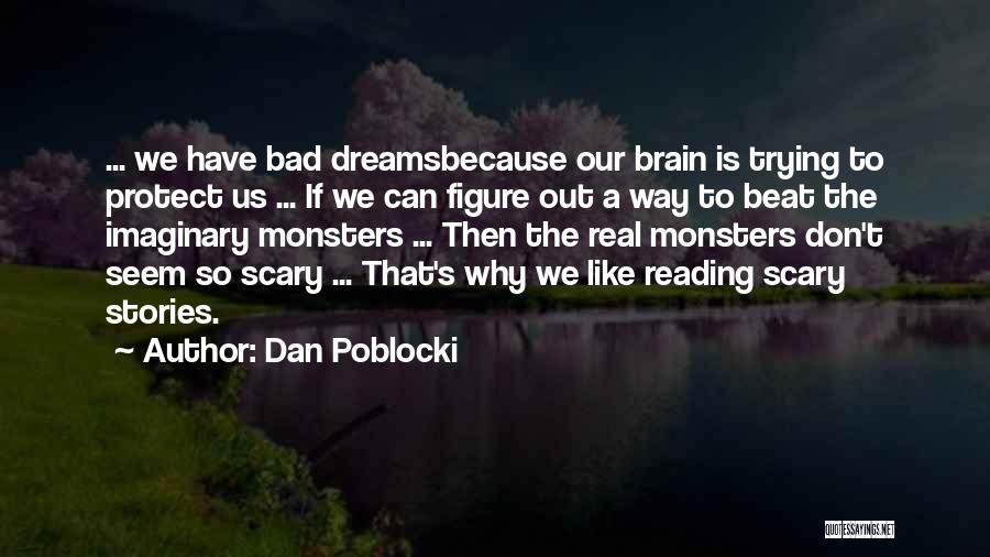 Dan Poblocki Quotes: ... We Have Bad Dreamsbecause Our Brain Is Trying To Protect Us ... If We Can Figure Out A Way