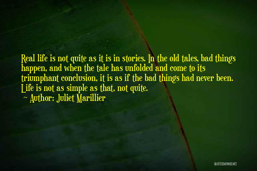 Juliet Marillier Quotes: Real Life Is Not Quite As It Is In Stories. In The Old Tales, Bad Things Happen, And When The