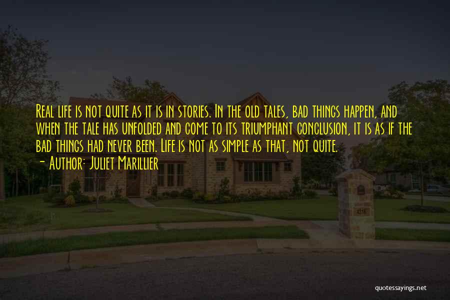 Juliet Marillier Quotes: Real Life Is Not Quite As It Is In Stories. In The Old Tales, Bad Things Happen, And When The