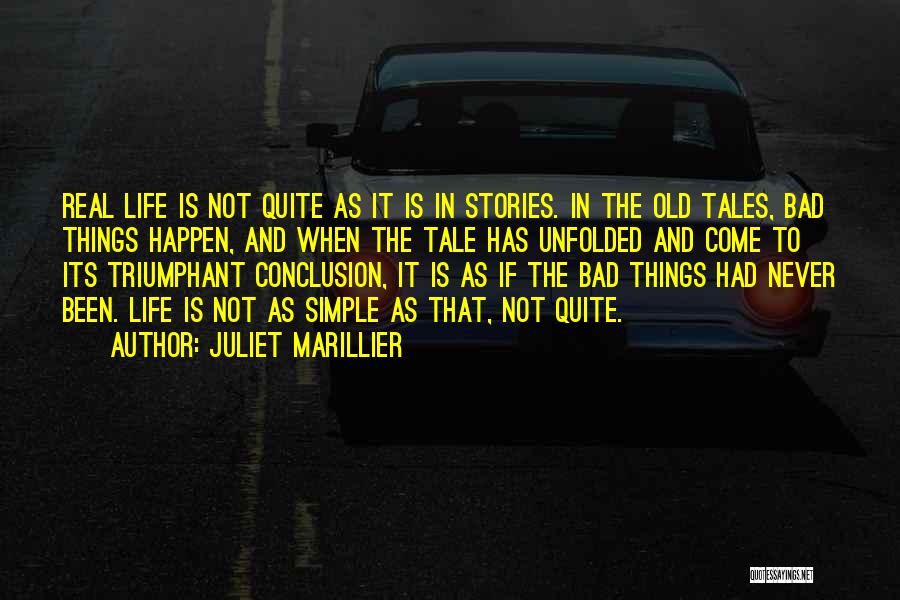 Juliet Marillier Quotes: Real Life Is Not Quite As It Is In Stories. In The Old Tales, Bad Things Happen, And When The