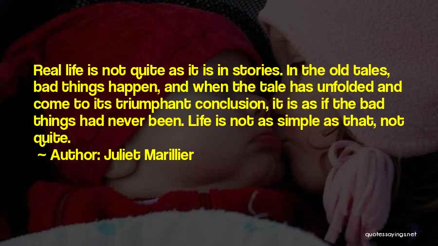Juliet Marillier Quotes: Real Life Is Not Quite As It Is In Stories. In The Old Tales, Bad Things Happen, And When The