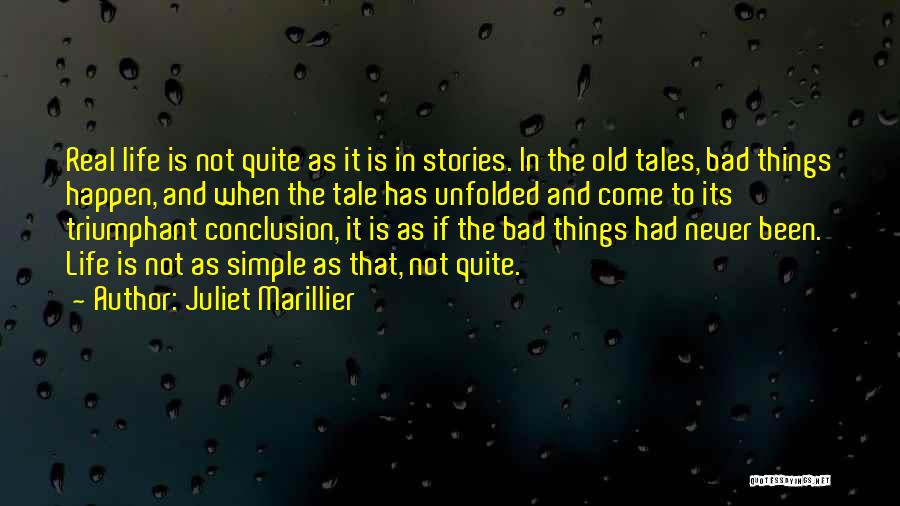 Juliet Marillier Quotes: Real Life Is Not Quite As It Is In Stories. In The Old Tales, Bad Things Happen, And When The