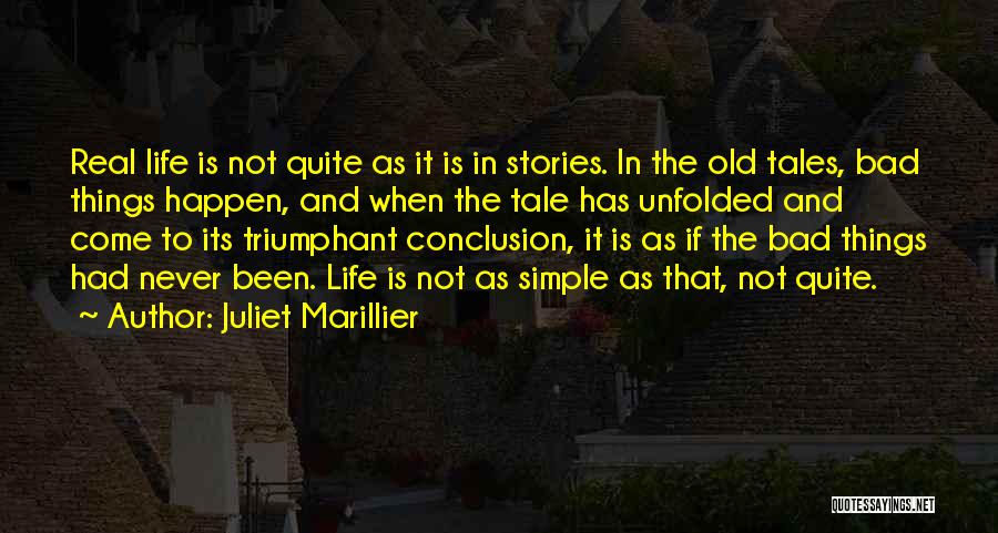 Juliet Marillier Quotes: Real Life Is Not Quite As It Is In Stories. In The Old Tales, Bad Things Happen, And When The