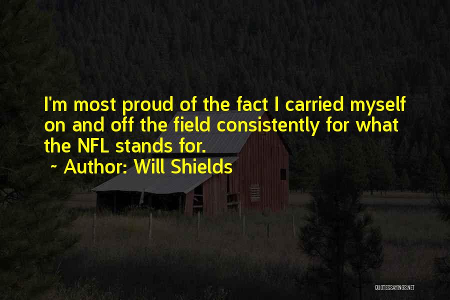 Will Shields Quotes: I'm Most Proud Of The Fact I Carried Myself On And Off The Field Consistently For What The Nfl Stands