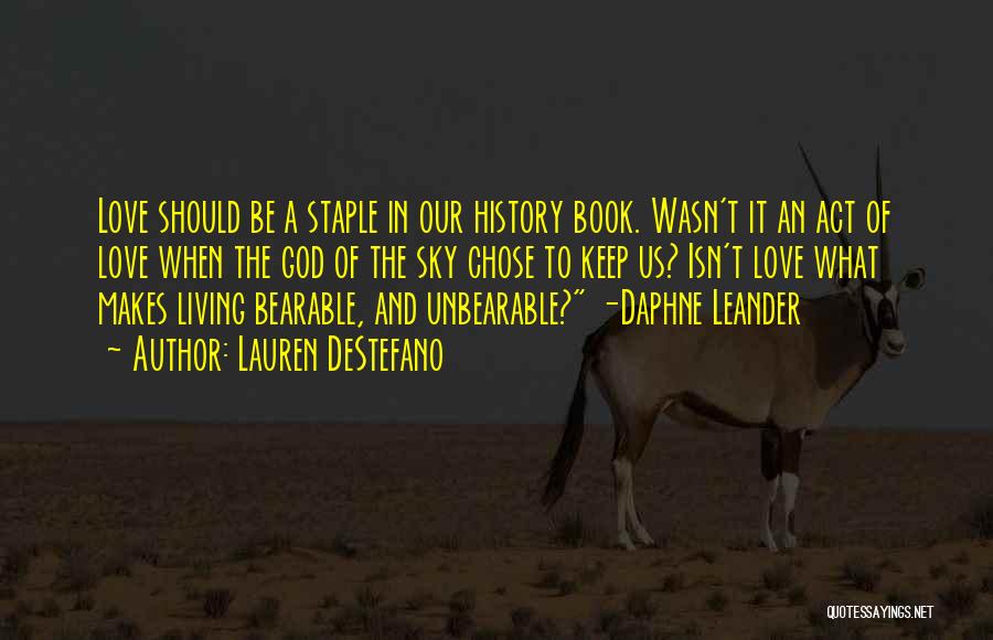 Lauren DeStefano Quotes: Love Should Be A Staple In Our History Book. Wasn't It An Act Of Love When The God Of The