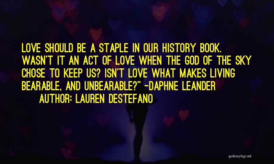 Lauren DeStefano Quotes: Love Should Be A Staple In Our History Book. Wasn't It An Act Of Love When The God Of The
