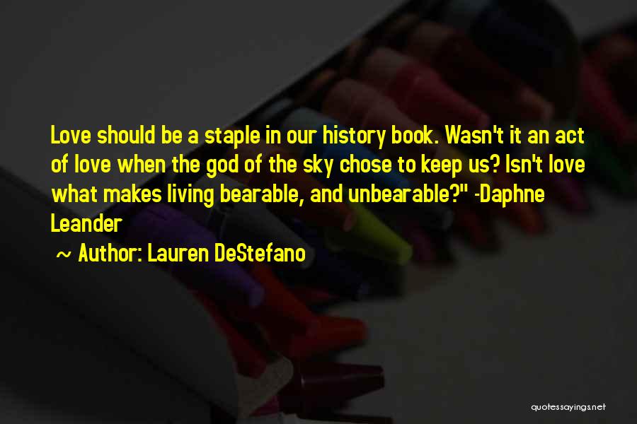 Lauren DeStefano Quotes: Love Should Be A Staple In Our History Book. Wasn't It An Act Of Love When The God Of The